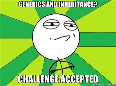 Generics and Inheritance? Challenge Accepted!